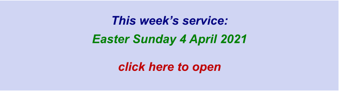 This week’s service: Easter Sunday 4 April 2021click here to open